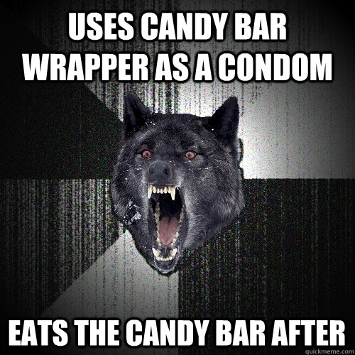 uses candy bar wrapper as a condom eats the candy bar after  Insanity Wolf