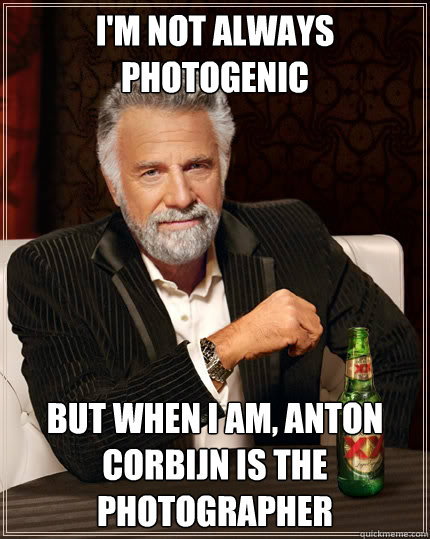 I'M NOT ALWAYS PHOTOGENIC BUT WHEN I AM, ANTON CORBIJN IS THE PHOTOGRAPHER  The Most Interesting Man In The World