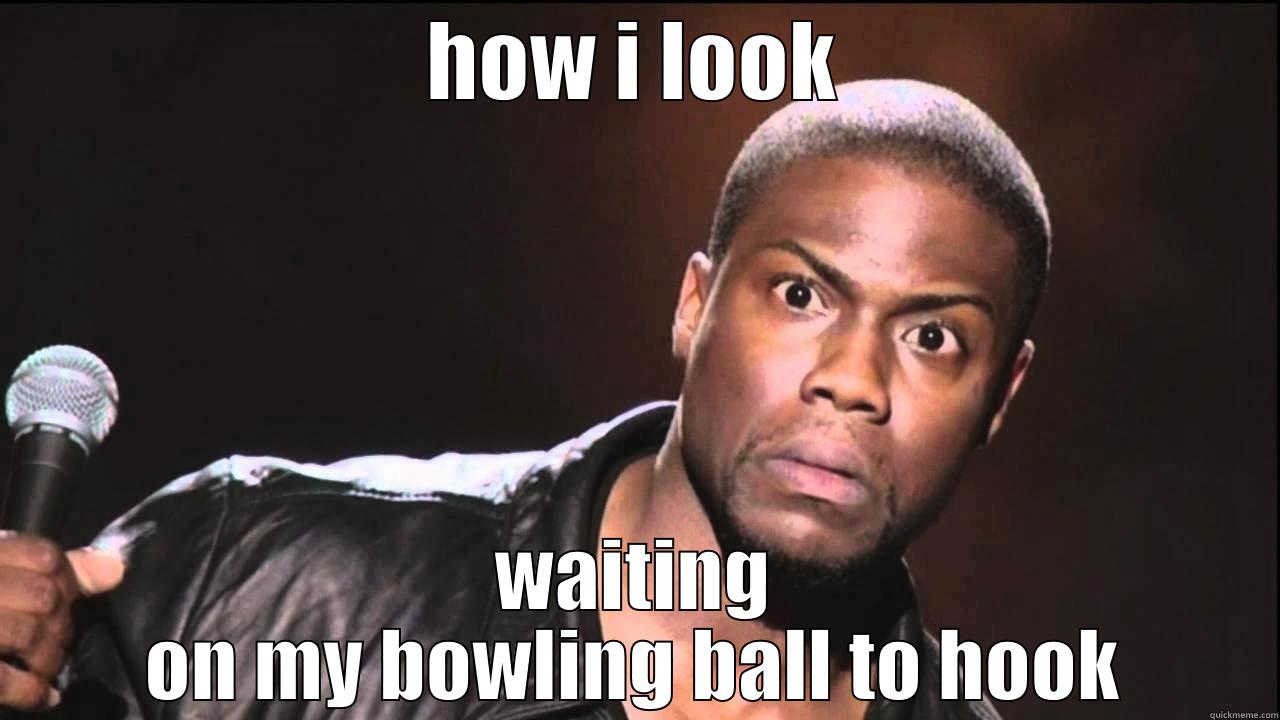 bowling meme - HOW I LOOK WAITING ON MY BOWLING BALL TO HOOK Misc