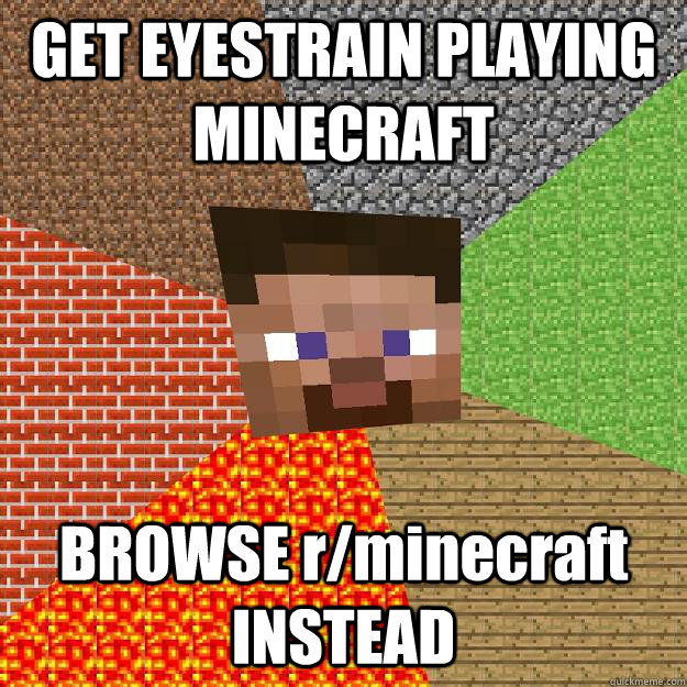 GET EYESTRAIN PLAYING MINECRAFT BROWSE r/minecraft INSTEAD  Minecraft