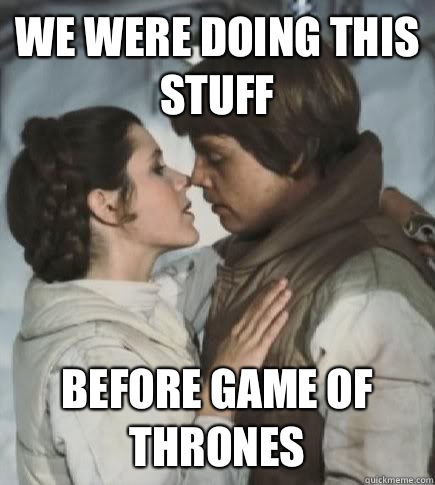 We were doing this stuff Before Game of Thrones  Incest win