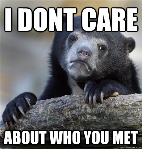 I dont care about who you met  Confession Bear