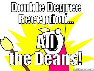 DOUBLE DEGREE RECEPTION... ALL THE DEANS! All The Things