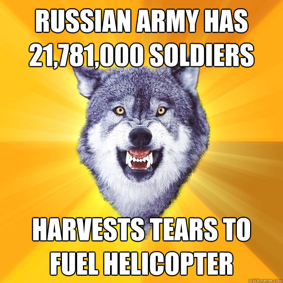 Russian army has 21,781,000 soldiers Harvests tears to fuel helicopter  Courage Wolf