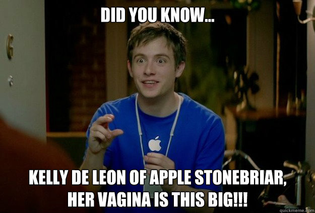 Did you know... Kelly De Leon of Apple Stonebriar, 
Her vagina is this big!!!  Mac Guy