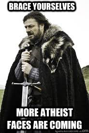 Brace Yourselves more atheist faces are coming  Brace Yourselves