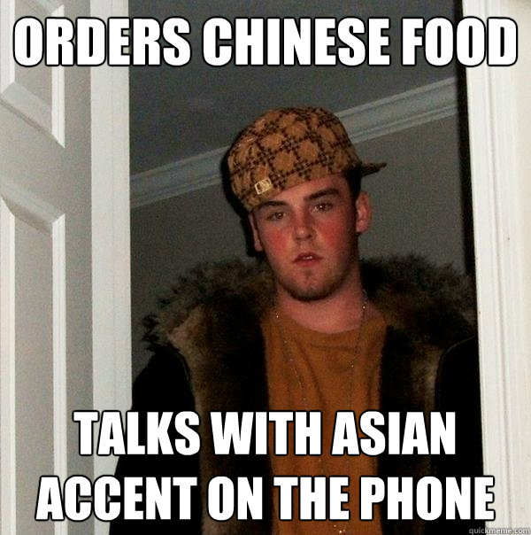 orders chinese food talks with asian accent on the phone - orders chinese food talks with asian accent on the phone  Scumbag Steve