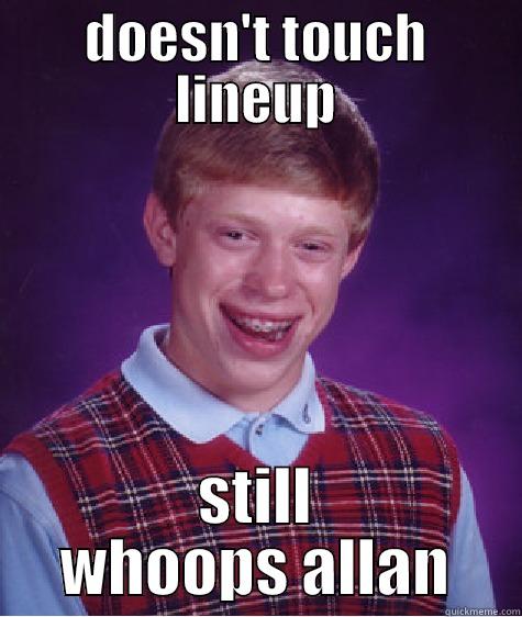 DOESN'T TOUCH LINEUP STILL WHOOPS ALLAN Bad Luck Brian