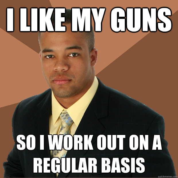 i like my guns so i work out on a regular basis  Successful Black Man