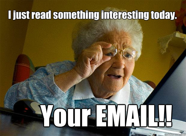 I just read something interesting today.  Your EMAIL!!  - I just read something interesting today.  Your EMAIL!!   Grandma finds the Internet