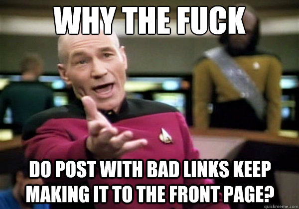 why the fuck do post with bad links keep making it to the front page?  Why The Fuck Picard