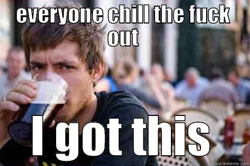 EVERYONE CHILL THE FUCK OUT I GOT THIS Lazy College Senior