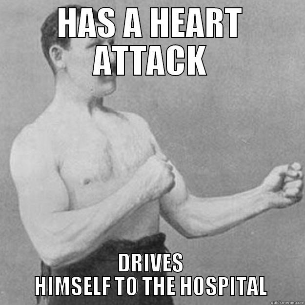 HAS A HEART ATTACK DRIVES HIMSELF TO THE HOSPITAL overly manly man