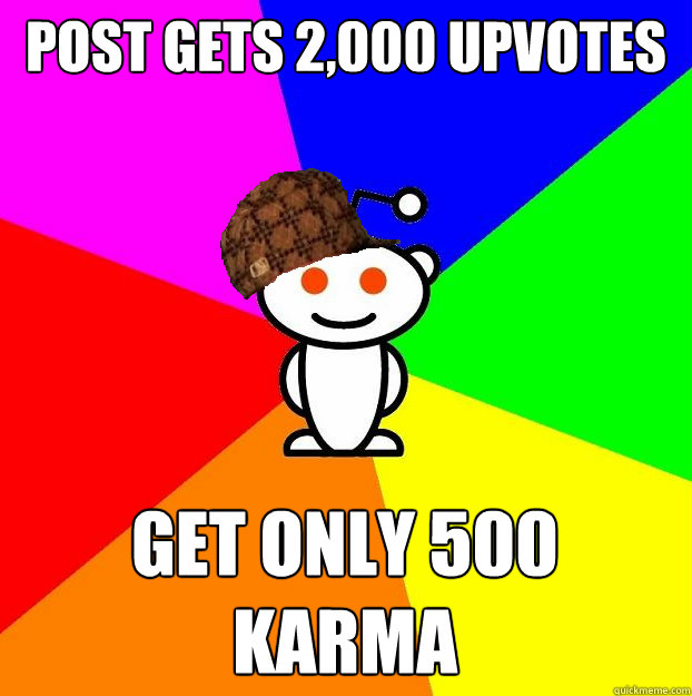 Post gets 2,000 upvotes get only 500 karma  Scumbag Redditor