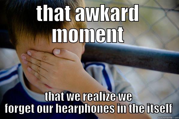 heart broken - THAT AWKARD MOMENT THAT WE REALIZE WE FORGET OUR HEARPHONES IN THE ITSELF Confession kid