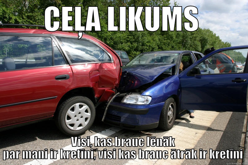 CEĻA LIKUMS VISI, KAS BRAUC LĒNĀK PAR MANI IR KRETĪNI, VISI KAS BRAUC ĀTRĀK IR KRETĪNI Misc