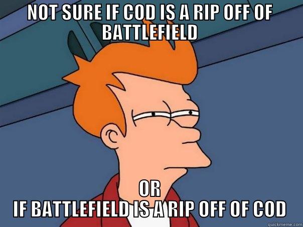 NOT SURE IF COD IS A RIP OFF OF BATTLEFIELD OR IF BATTLEFIELD IS A RIP OFF OF COD Futurama Fry