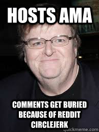 Hosts ama  comments get buried because of reddit circlejerk  Michael Moore