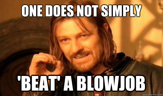 One Does Not Simply 'Beat' a blowjob  Boromir