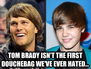 Tom Brady isn't the first douchebag we've ever hated... - Tom Brady isn't the first douchebag we've ever hated...  Tom Brady