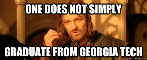 One does not simply graduate from georgia tech  One Does Not Simply