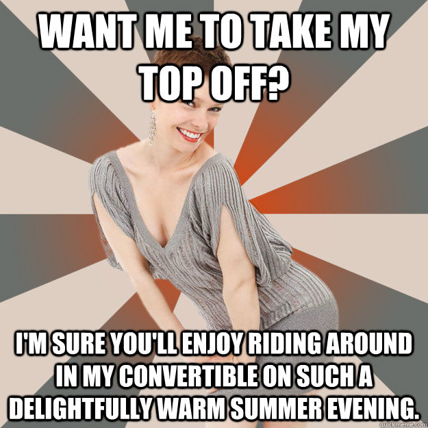 Want me to take my top off? I'm sure you'll enjoy riding around in my convertible on such a delightfully warm summer evening.  Unintentionally Suggestive Mom