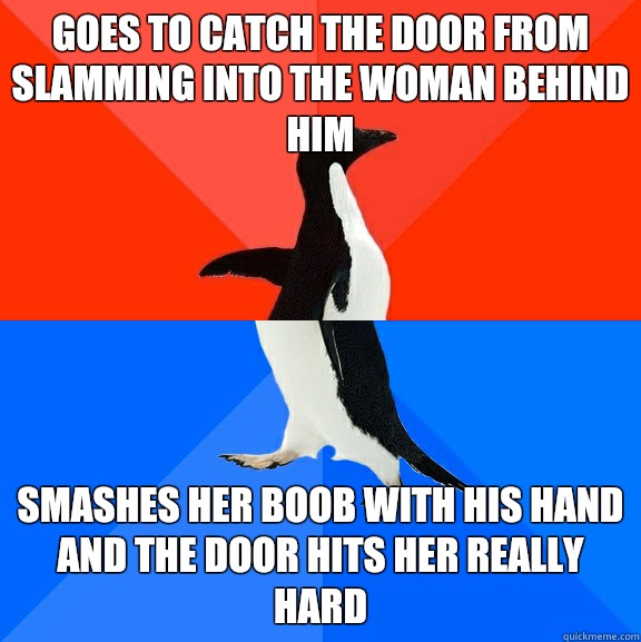 goes to catch the door from slamming into the woman behind him Smashes her boob with his hand and the door hits her really hard  Socially Awesome Awkward Penguin