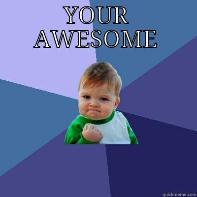 YOUR AWESOME  Success Kid