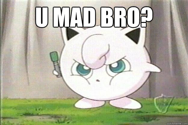 u mad bro?   