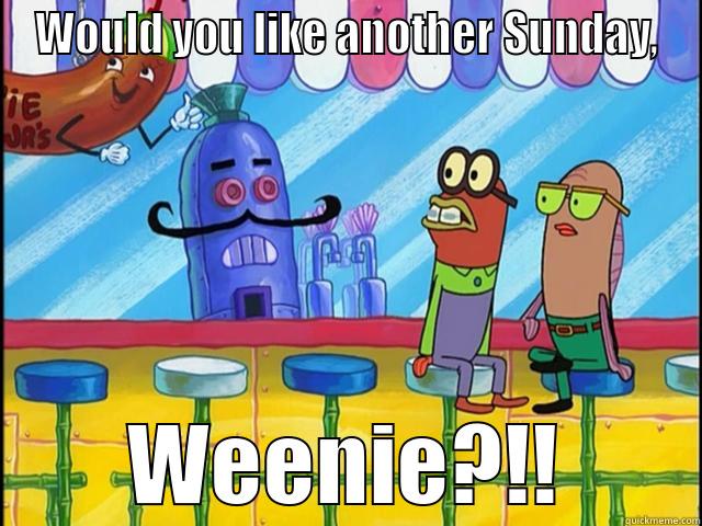 Weenie Sunday - WOULD YOU LIKE ANOTHER SUNDAY,         WEENIE?!!        Misc