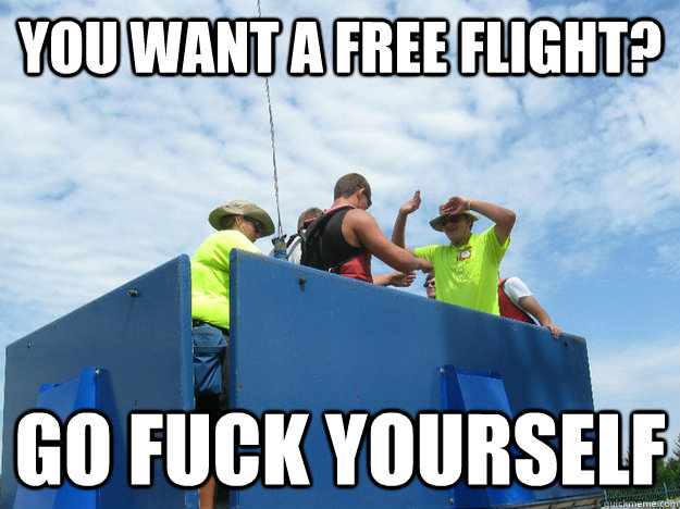 you want a free flight? go fuck yourself  