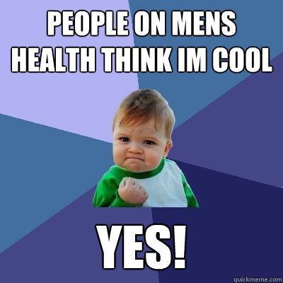 people on mens health think im cool yes!  Success Kid
