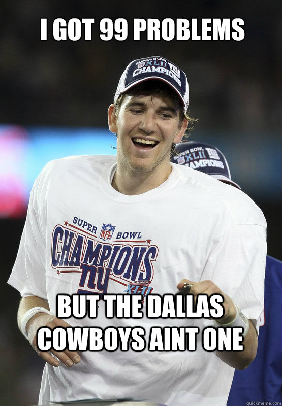 I Got 99 problems
 but the dallas cowboys aint one - I Got 99 problems
 but the dallas cowboys aint one  Eli Manning