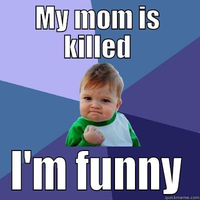 MY MOM IS KILLED I'M FUNNY Success Kid