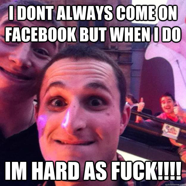 I Dont Always come on facebook but when i do im hard as fuck!!!! - I Dont Always come on facebook but when i do im hard as fuck!!!!  Misc