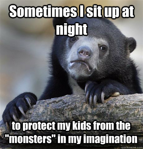 Sometimes I sit up at night to protect my kids from the 
