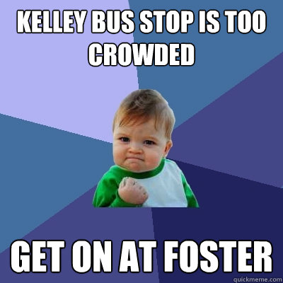 Kelley bus stop is too crowded get on at foster  Success Kid