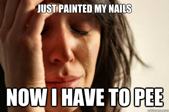 Just painted my nails now i have to pee  First World Problems