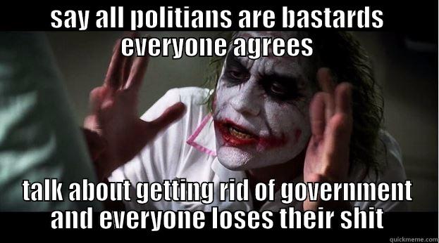 SAY ALL POLITIANS ARE BASTARDS EVERYONE AGREES TALK ABOUT GETTING RID OF GOVERNMENT AND EVERYONE LOSES THEIR SHIT Joker Mind Loss