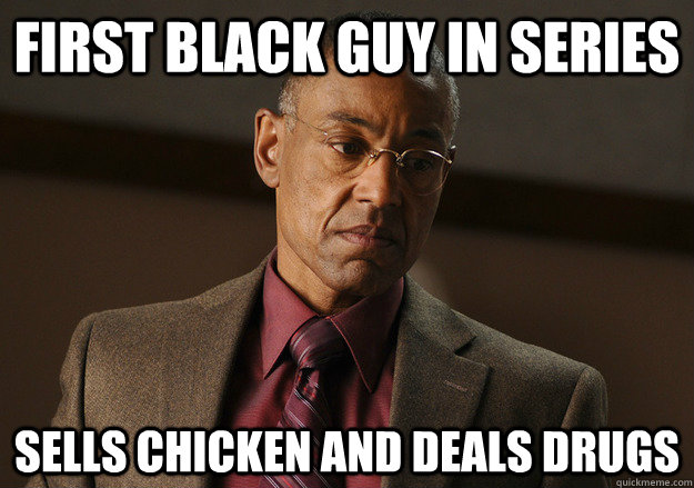 First black guy in series Sells chicken and deals drugs - First black guy in series Sells chicken and deals drugs  Gustavo Fring