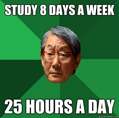 Study 8 days a week 25 hours a day  High Expectations Asian Father