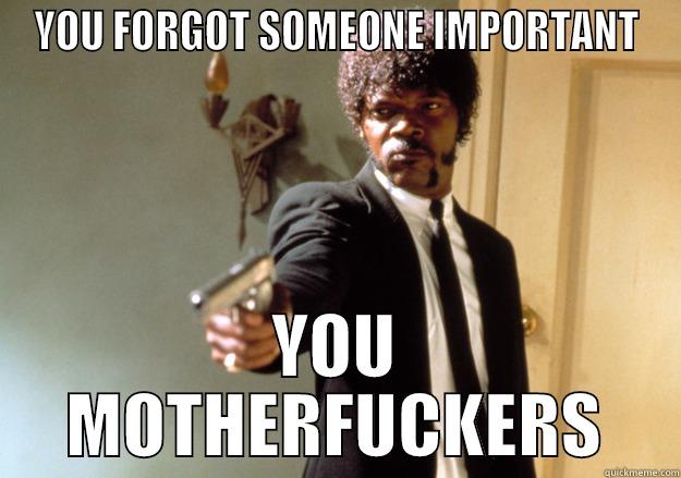 YOU FORGOT SOMEONE IMPORTANT YOU MOTHERFUCKERS Samuel L Jackson