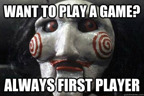 Want to play a game? Always first player  
