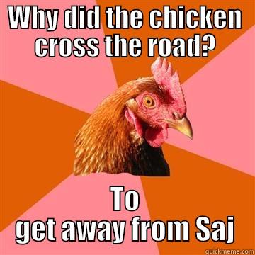 saj get away - WHY DID THE CHICKEN CROSS THE ROAD? TO GET AWAY FROM SAJ Anti-Joke Chicken