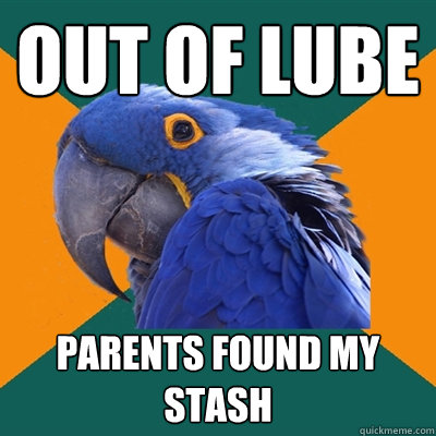 Out of lube parents found my stash  Paranoid Parrot