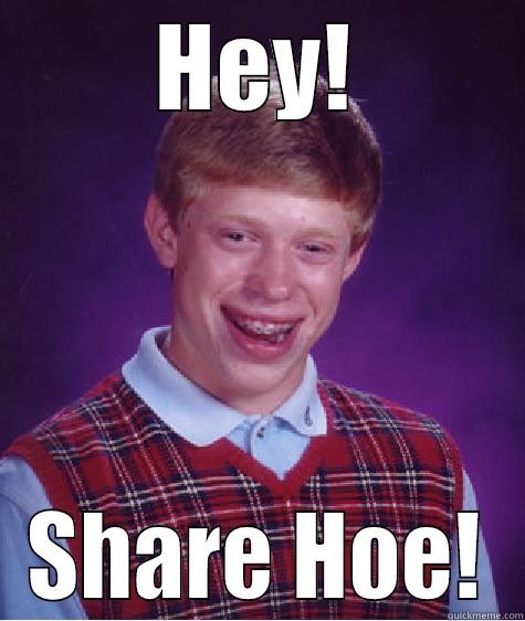 HEY! SHARE HOE! Bad Luck Brian