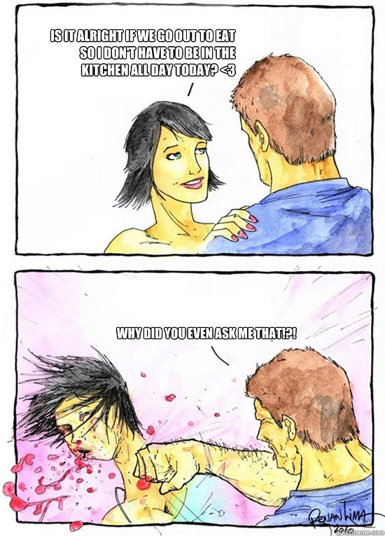 Is it alright if we go out to eat so i don't have to be in the kitchen all day today? <3 WHY DID YOU EVEN ASK ME THAT!?!  Alpha Boyfriend