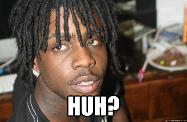  huh? -  huh?  Chief Keef