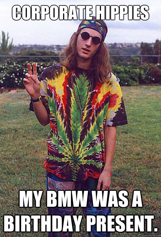 Corporate Hippies My BMW was a birthday present.  Freshman Hippie