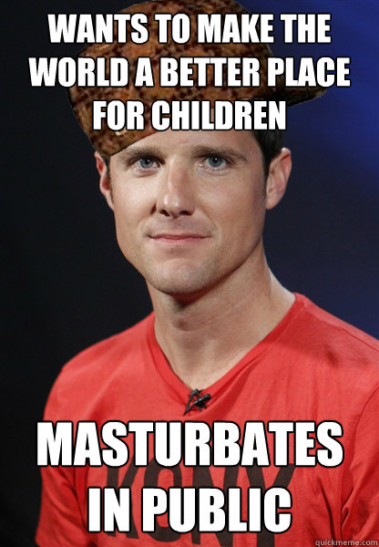 WANTS TO MAKE THE WORLD A BETTER PLACE FOR CHILDREN MASTURBATES IN PUBLIC  Scumbag Jason Russell